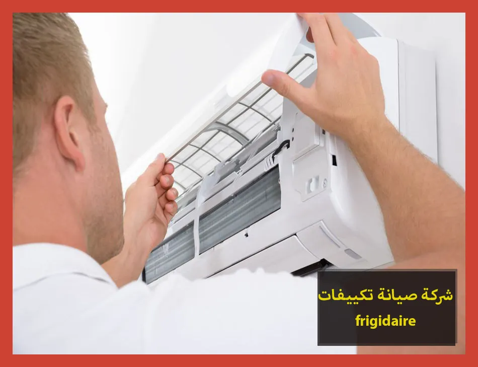 شركة صيانة تكييفات frigidaire | صيانة تكييفات فريجيدير