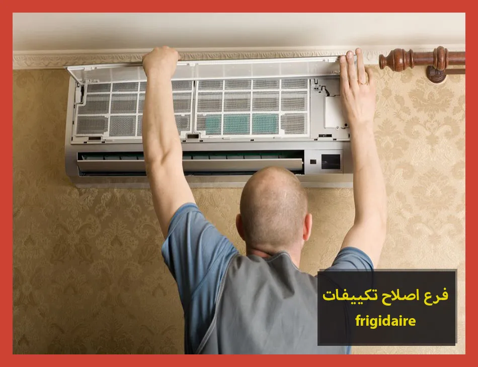 فرع اصلاح تكييفات frigidaire | اصلاح تكييفات فريجيدير