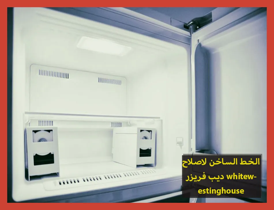 الخط الساخن لاصلاح فريزر westinghouse | تصليح ديب فريزر وستنجهاوس
