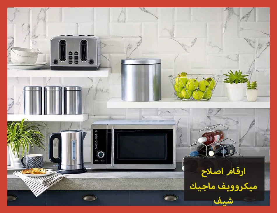 ارقام اصلاح ميكروويف ماجيك شيف | صيانة ميكروويف ماجيك شيف