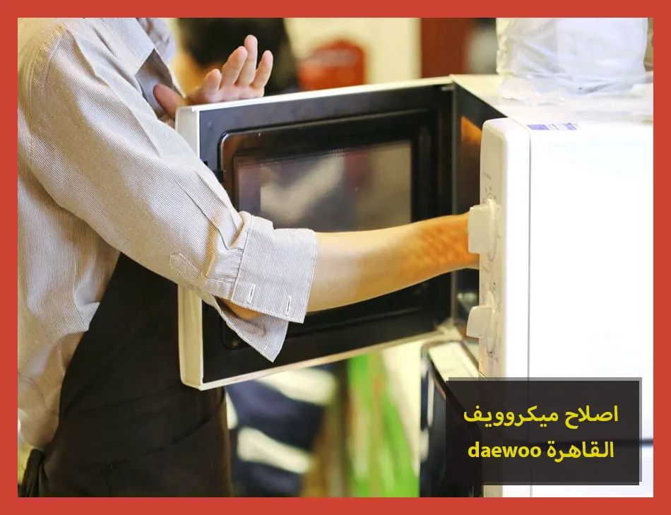 اصلاح ميكروويف daewoo القاهرة