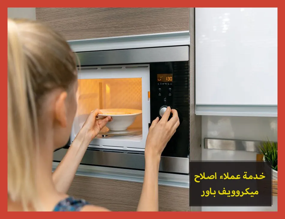 خدمة عملاء اصلاح ميكروويف باور | صيانة ميكروويف باور