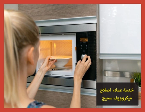 خدمة عملاء اصلاح ميكروويف سميج | صيانة ميكروويف سميج