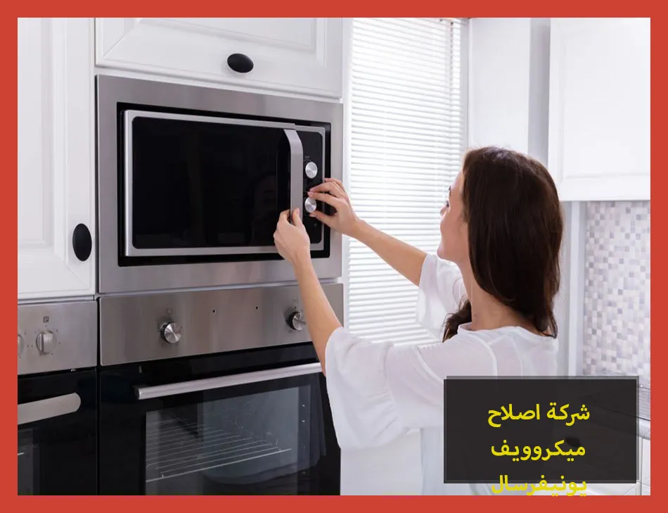 شركة اصلاح ميكروويف يونيفرسال | صيانة ميكروويف يونيفرسال