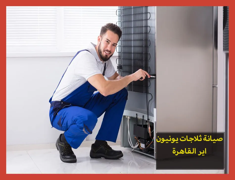 صيانة ثلاجات يونيون اير القاهرة