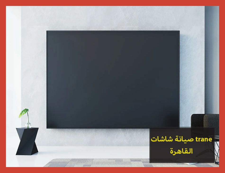 صيانة شاشات trane القاهرة | صيانة شاشات ترين